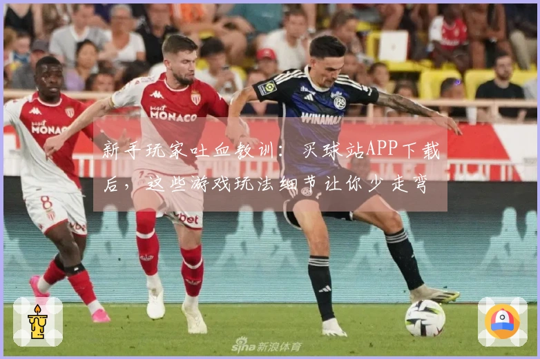 新手玩家吐血教训：买球站APP下载后，这些游戏玩法细节让你少走弯路
